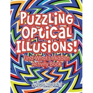 Puzzling Optical Illusions! Find What's Hidden Activity Book -- Activibooks